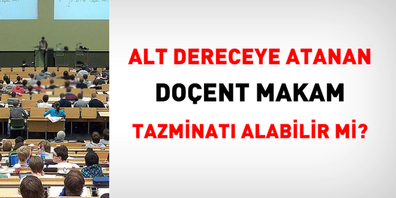 Alt Dereceye Atanan Doçent Makam Tazminatı Alabilir Mi?