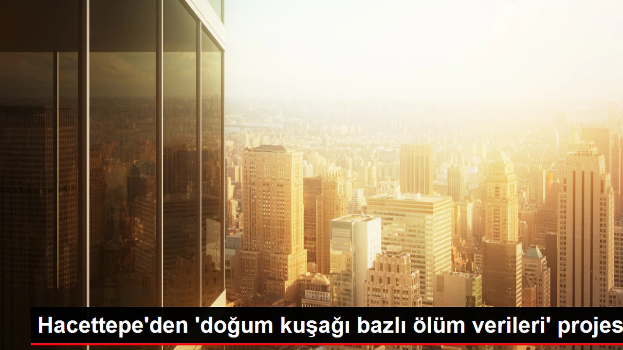 Hacettepe'den 'Doğum Jenerasyonu Bazlı Vefat Verileri' Projesi