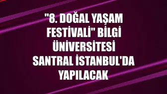 "8. Doğal Yaşam Festivali" Bilgi Üniversitesi Santral İstanbul'da yapılacak
