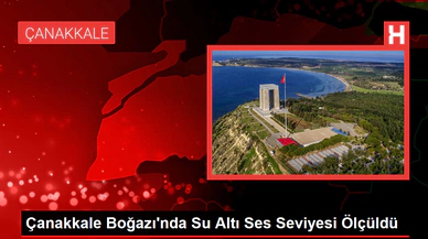Çanakkale Boğazı'nda Su Altı Ses Düzeyi Ölçüldü