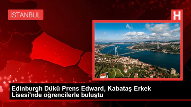 Edinburgh Dükü Prens Edward, İstanbul Kabataş Erkek Lisesi'ni Ziyaret Etti