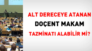 Alt Dereceye Atanan Doçent Makam Tazminatı Alabilir Mi?