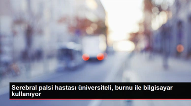 Serebral Palsi Hastası Üniversiteli, Burnu ile Bilgisayar Kullanıyor