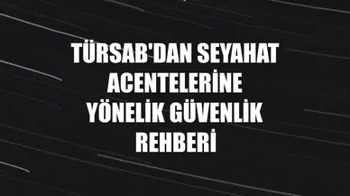 TÜRSAB'dan seyahat acentelerine yönelik güvenlik rehberi