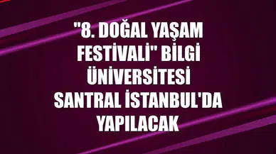"8. Doğal Yaşam Festivali" Bilgi Üniversitesi Santral İstanbul'da yapılacak