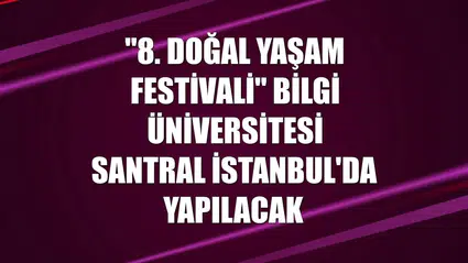 "8. Doğal Yaşam Festivali" Bilgi Üniversitesi Santral İstanbul'da yapılacak