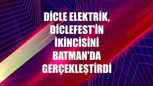 Dicle Elektrik, DicleFest'in ikincisini Batman'da gerçekleştirdi