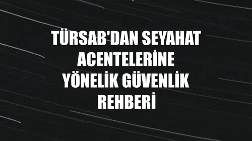 TÜRSAB'dan seyahat acentelerine yönelik güvenlik rehberi